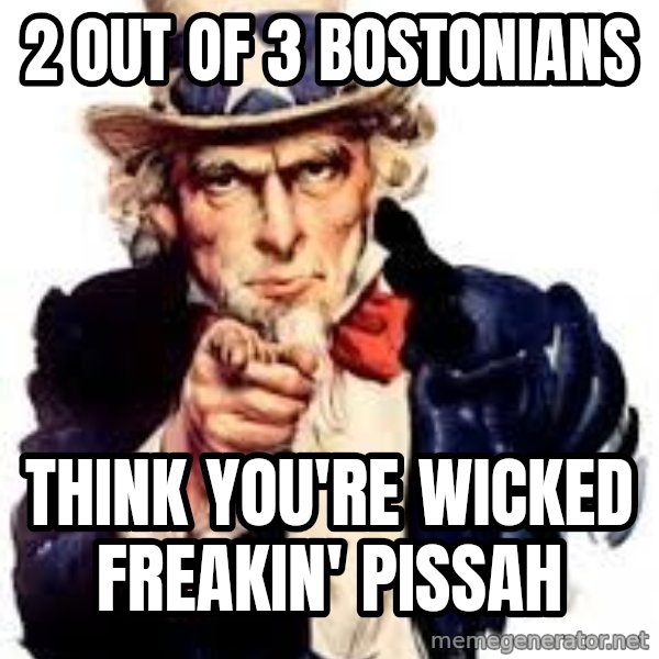 Uncle Sam Point meme: 2 out of 3 bostonians / think You're wicked freakin' pissah