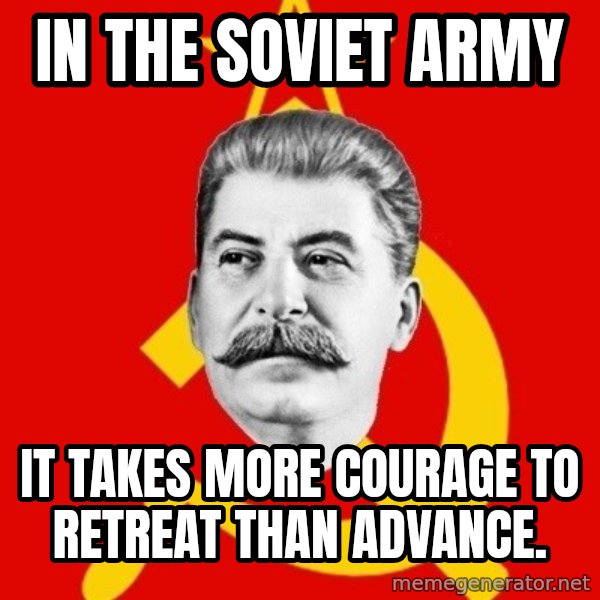 Stalin Says meme: In the Soviet army / it takes more courage to retreat than advance.