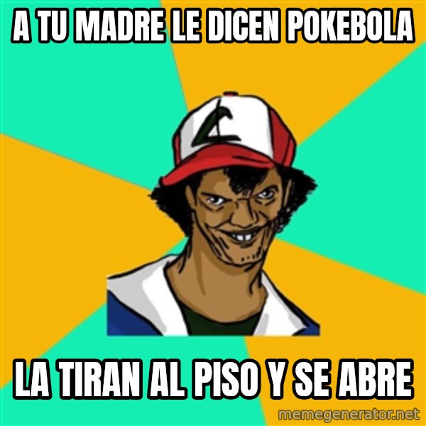 Ash Pedreiro meme: A TU MADRE LE DICEN POKEBOLA / LA TIRAN AL PISO Y SE ABRE