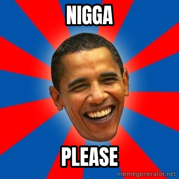 Obama meme: nigga / please