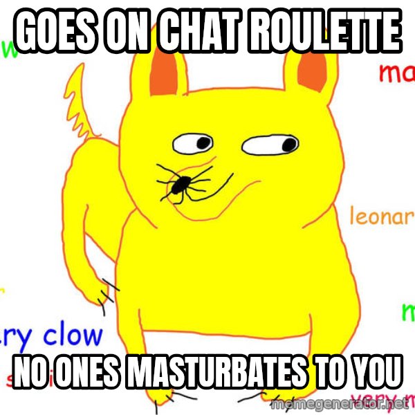 Forever Alone meme: goes on chat roulette / no ones masturbates to you
