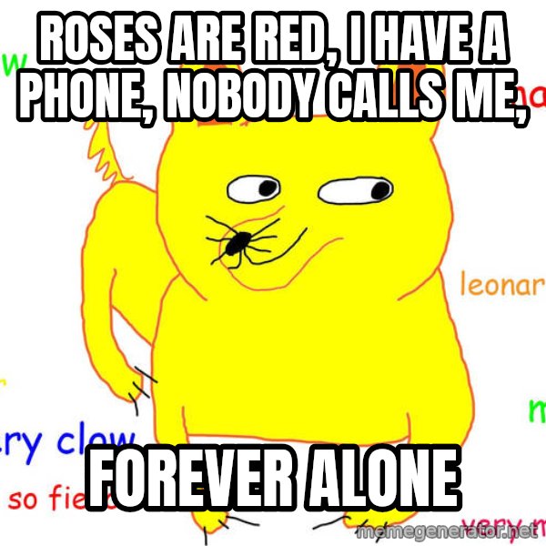 Forever Alone meme: ROSes are red, i have a phone, nobody calls me, / forever alone