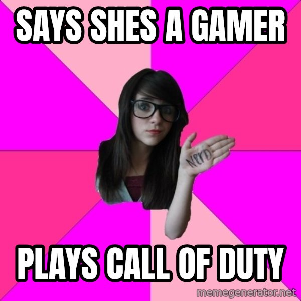 Idiot Nerd Girl meme: says shes a gamer / plays call of duty