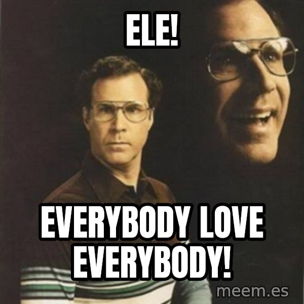 will ferrell meme: ELE! / Everybody love everybody!