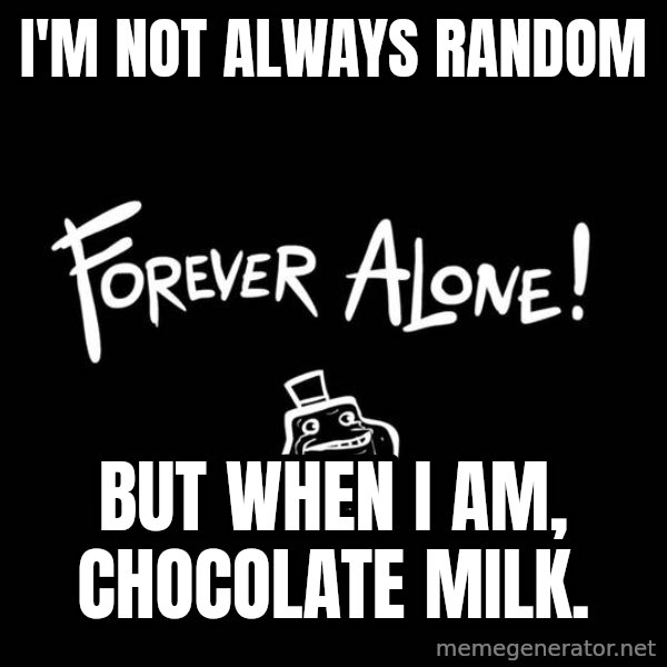 The Most Interesting Man In The World meme: I'm not always random / but when i am, chocolate milk.