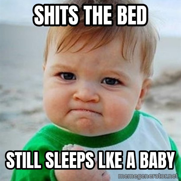Victory Baby meme: shits the bed / still sleeps lke a baby