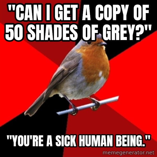Retail Robin meme: "Can I get a copy of 50 shades of grey?" / "You're a sick human being."