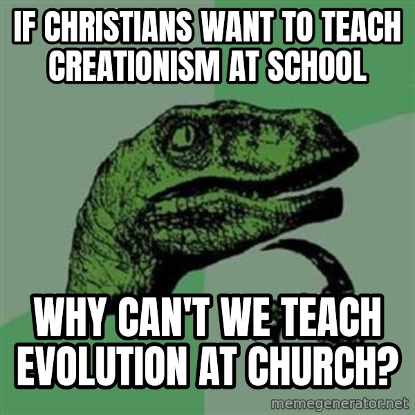 Philosoraptor meme: IF CHRISTIANS WANT TO TEACH CREATIONISM AT SCHOOL / WHY CAN'T WE TEACH EVOLUTION AT CHURCH?