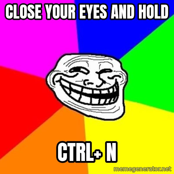 Trollface meme: close your eyes and hold / ctrl+ n
