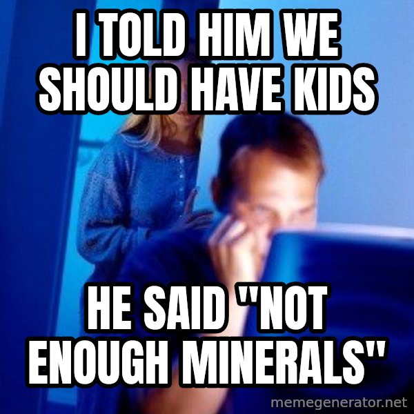Internet Husband meme: i told him we should have kids / he said "not enough minerals"
