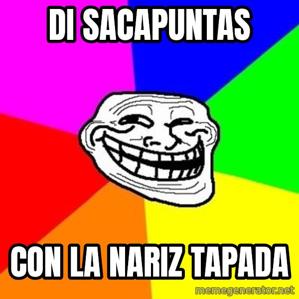 Trollface meme: Di  SACAPUNTAS / CON LA NARIZ TAPADA
