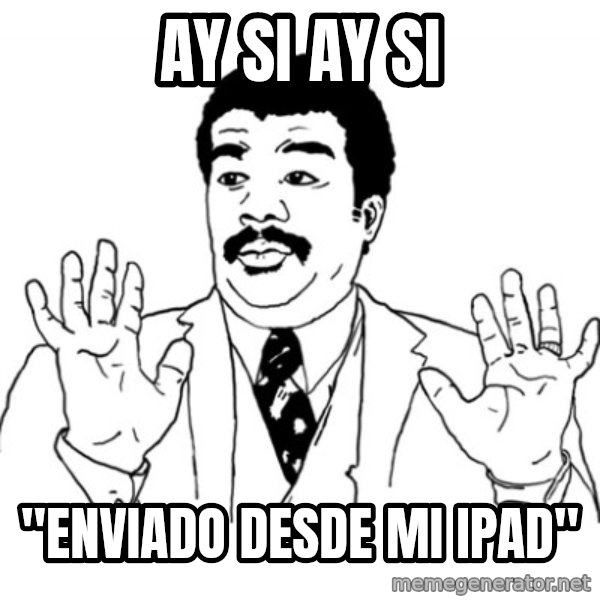 AY SI meme: aY SI  AY SI / "ENVIADO DESDE MI IPAD"