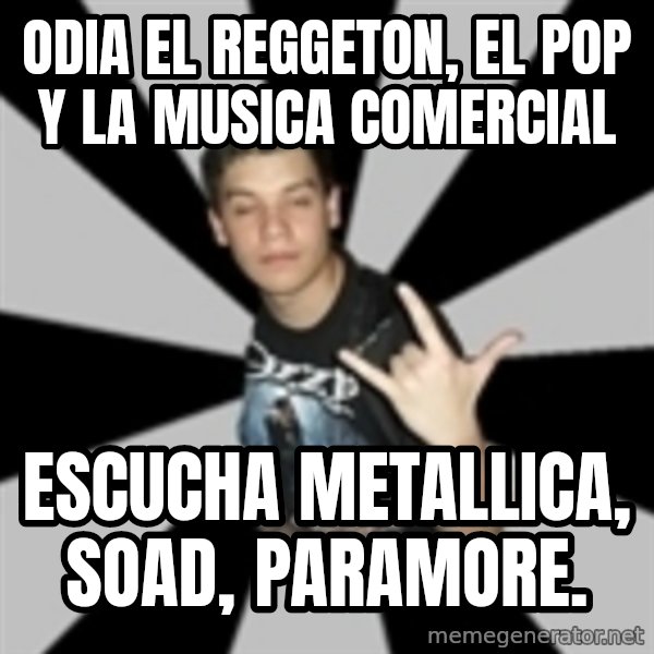 metal poser meme: odia el reggeton, el pop y la musica comercial / escucha metallica, soad, paramore.