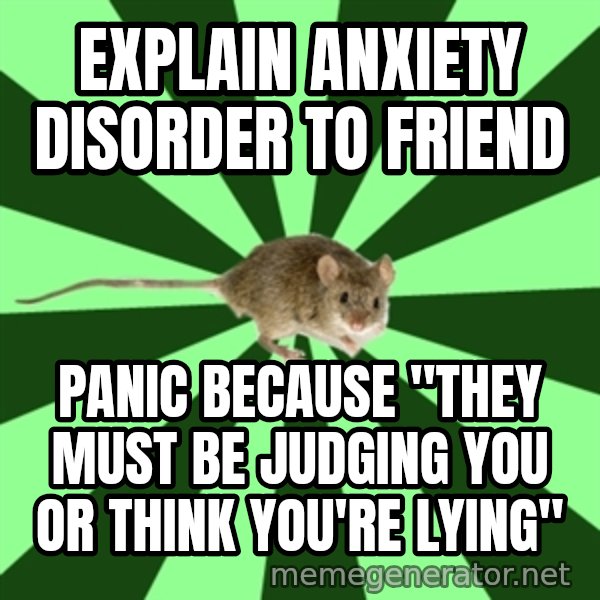Mental Illness Mouse meme: explain anxiety disorder to friend / panic because "they must be judging you or think you're lying"