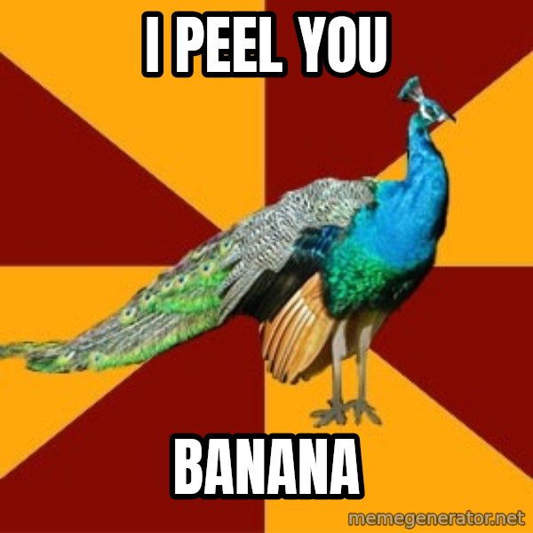 Thespian Peacock meme: i peel you / banana