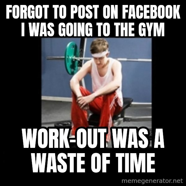 Annoying Gym Newbie meme: Forgot to post on facebook i was going to the gym / Work-out was a waste of time