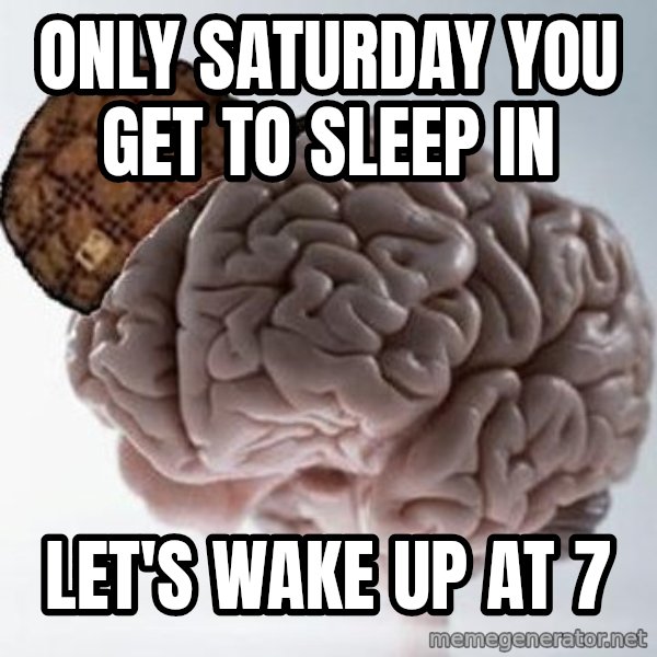 Scumbag Brain meme: only saturday you get to sleep in / let's wake up at 7