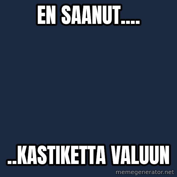 Katainen Perkele meme: En    saanut.... / ..kastiketta      valuun
