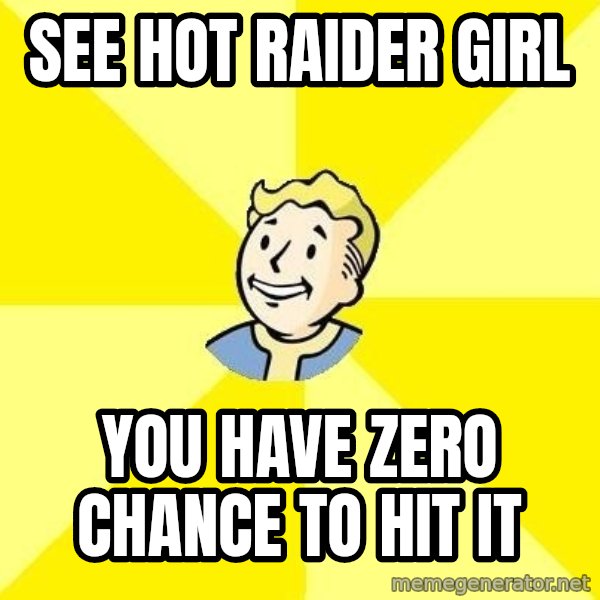 Fallout 3 meme: see hot raider girl / you have zero chance to hit it
