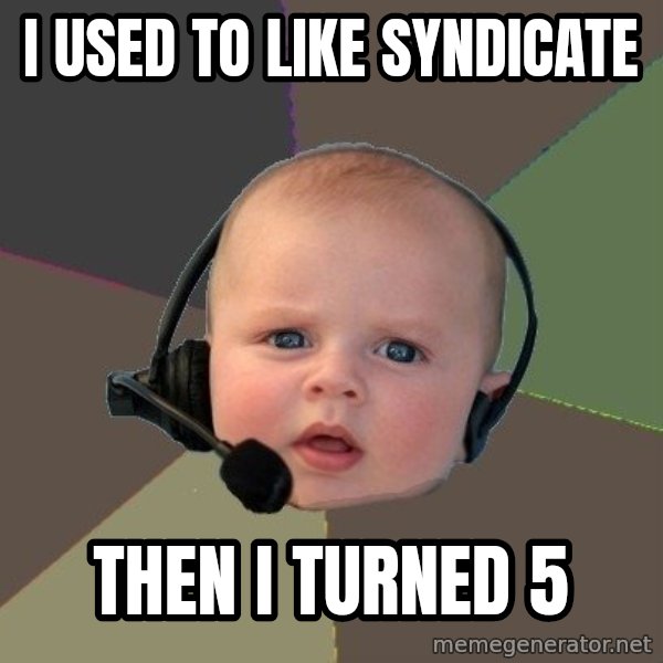 FPS N00b meme: i USED TO LIKE SYNDICATE / THEN I TURNED 5