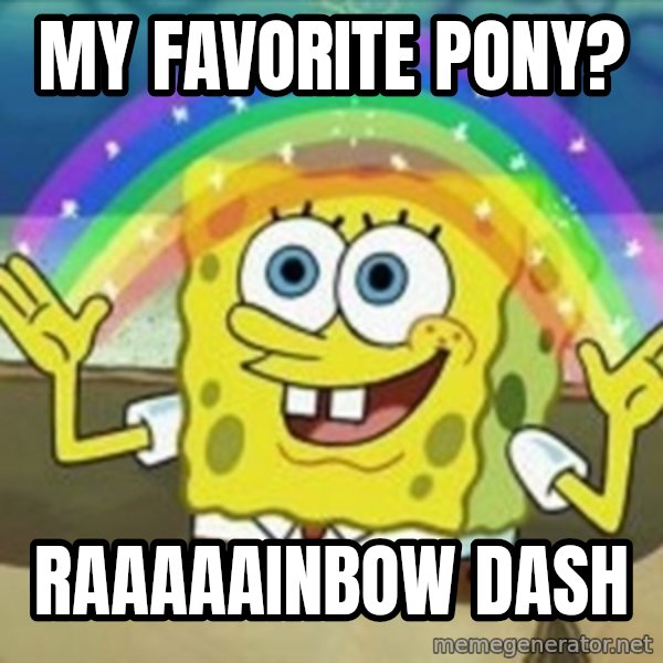 Spongebob meme: my favorite pony? / raaaaainbow dash