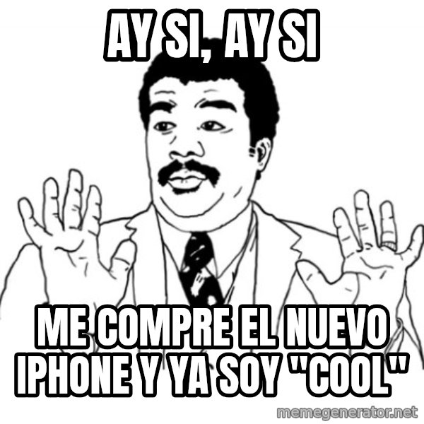 AY SI meme: ay si, ay si / me COMPRE EL NUEVO IPHONE Y YA SOY "COOL"