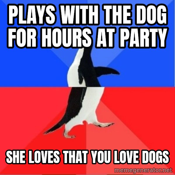 Socially Awesome Awkward Penguin meme: Plays with the dog for hours at party / she loves that you love dogs