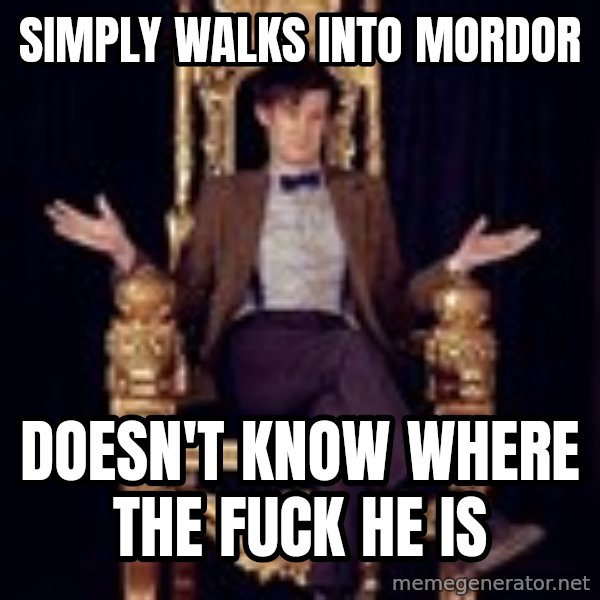 Hipster Doctor Who meme: SIMPLY WALKS INTO MORDOR / dOESN'T KNOW WHERE THE FUCK HE IS