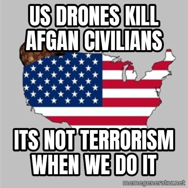 Scumbag America2 meme: us drones kill afgan civilians / its not terrorism when we do it