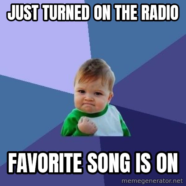 Success Kid meme: Just turned on the radio / Favorite song is on