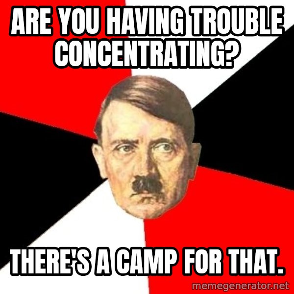 Advice Hitler meme: ARE YOU HAVING TROUBLE CONCENTRATING? / THERE'S A CAMP FOR THAT.