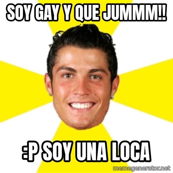 Cristiano meme: soy gay y que jummm!! / :P soy una loca