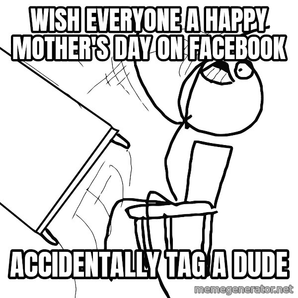 Desk Flip Rage Guy meme: Wish everyone a happy mother's day on facebook / accidentally tag a dude