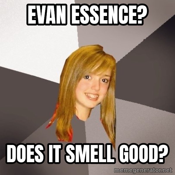 Musically Oblivious 8th Grader meme: EVAN ESSENCE? / DOES IT SMELL GOOD?