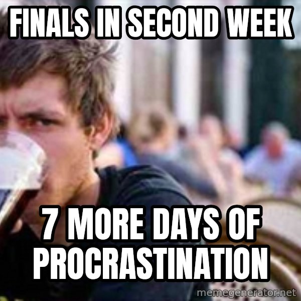 The Lazy College Senior meme: finals in second week / 7 more days of procrastination