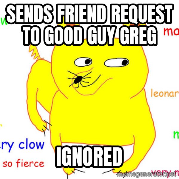 Forever Alone meme: Sends friend request to good guy greg / Ignored
