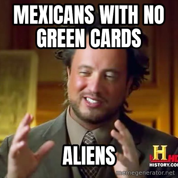 Ancient Aliens meme: mexicans with no green cards / aliens