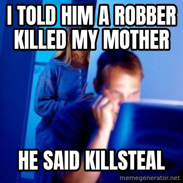 Internet Husband meme: I told him a robber killed my mother / he said killsteal