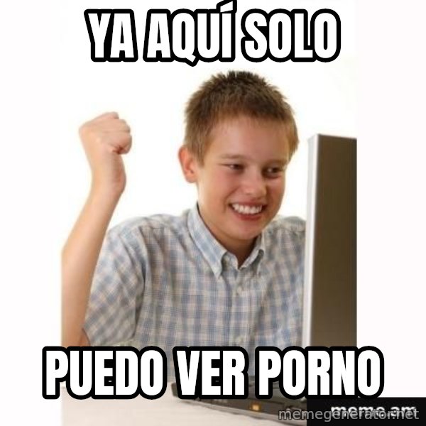 First Day on the internet kid meme: Ya aquí solo / Puedo ver porno