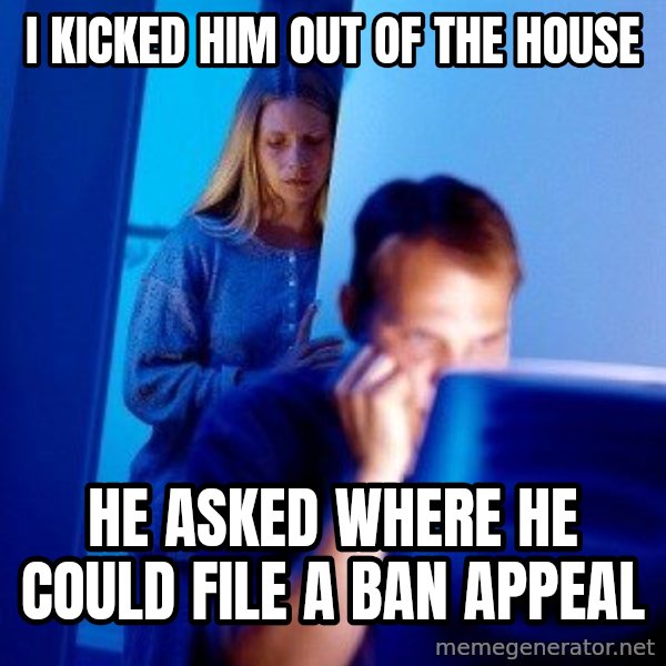 Internet Husband meme: I kicked him out of the house / he asked where he could file a ban appeal