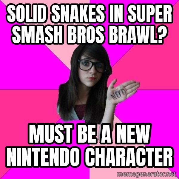 Idiot Nerd Girl meme: solid snakes in super smash bros brawl? / must be a new nintendo character