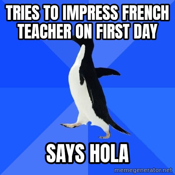 Socially Awkward Penguin meme: Tries to Impress french teacher on first day / says Hola