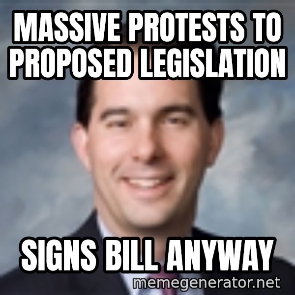 Governor Scott Walker meme: Massive protests to proposed legislation / signs bill anyway