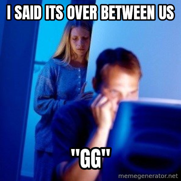 Internet Husband meme: i said its over between us / "gg"