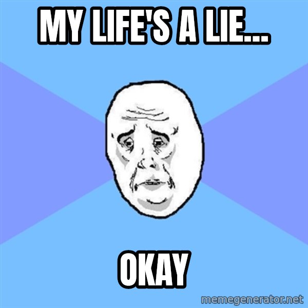 Okay Guy meme: My life's a lie... / okay