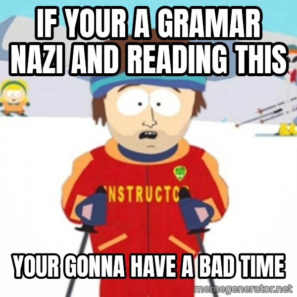 Bad time ski instructor 1 meme: if your a gramar nazi and reading this / your gonna have a bad time