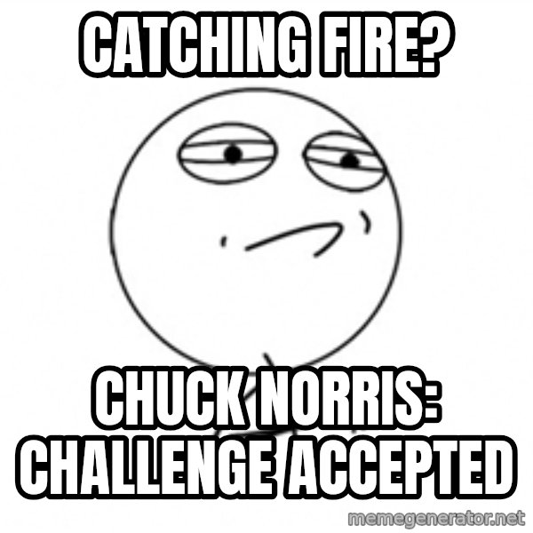 Challenge Accepted 2 meme: Catching Fire? / Chuck norris: challenge accepted