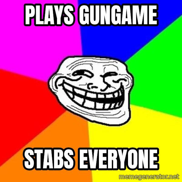 Trollface meme: plays gungame / stabs everyone
