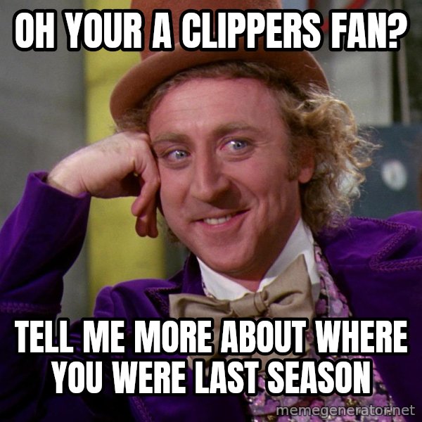 Willywonka meme: oh your a clippers fan? / tell me more about where you were last season