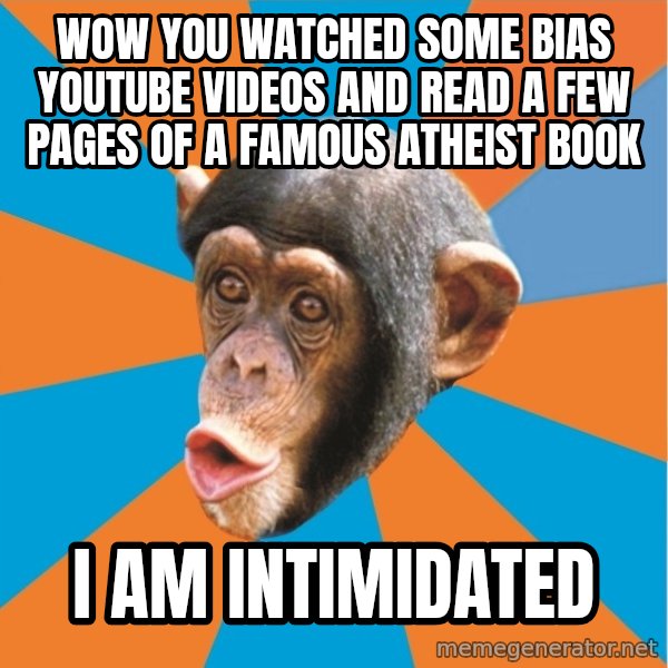 Stupid Monkey meme: wow you watched some bias YouTube videos and read a few pages of a famous atheist book / I am intimidated